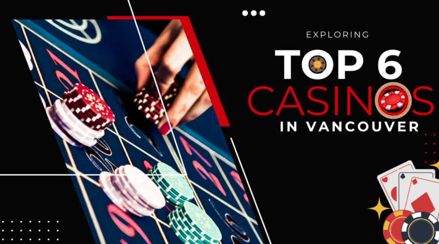 Exploring the Top 6 Casinos In Vancouver