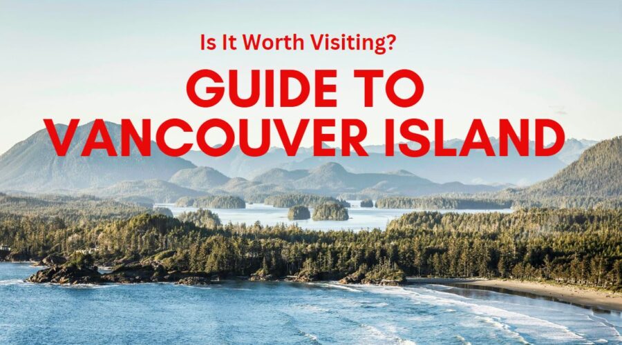 Guide To Vancouver Island: Is It Worth Visiting?