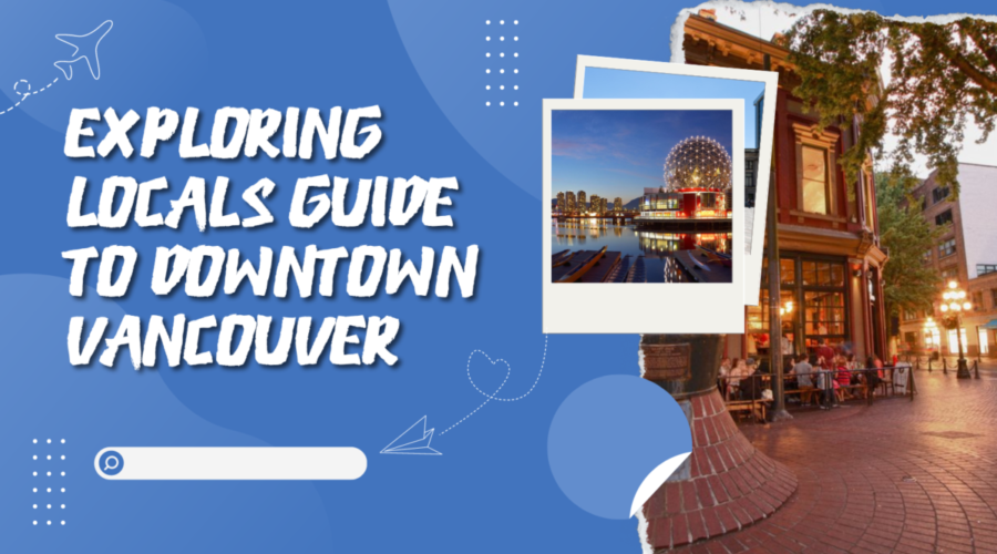 Exploring Locals Guide To Dt Vancouver: What You Need to Know