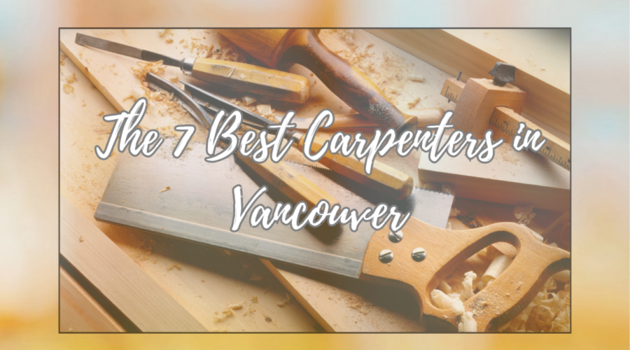 Carpentry Excellence: The 7 Best in Vancouver