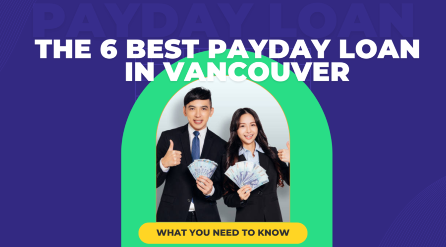 The 6 Best Payday Loan Vancouver: What You Need to Know