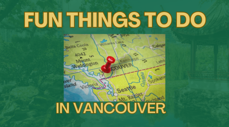 Fun Things To Do In Vancouver: What You Need to Know