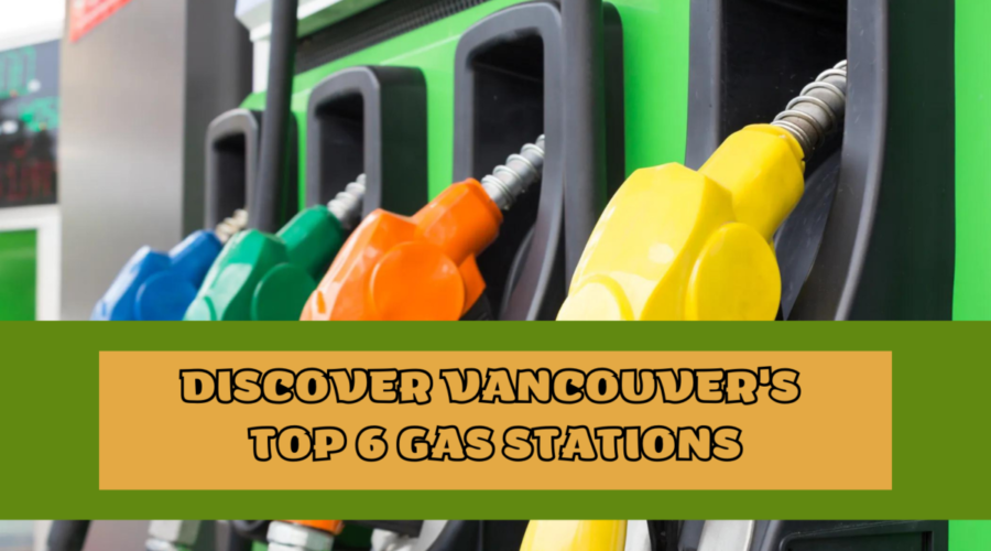 Discover Vancouver’s Top 6 Gas Stations