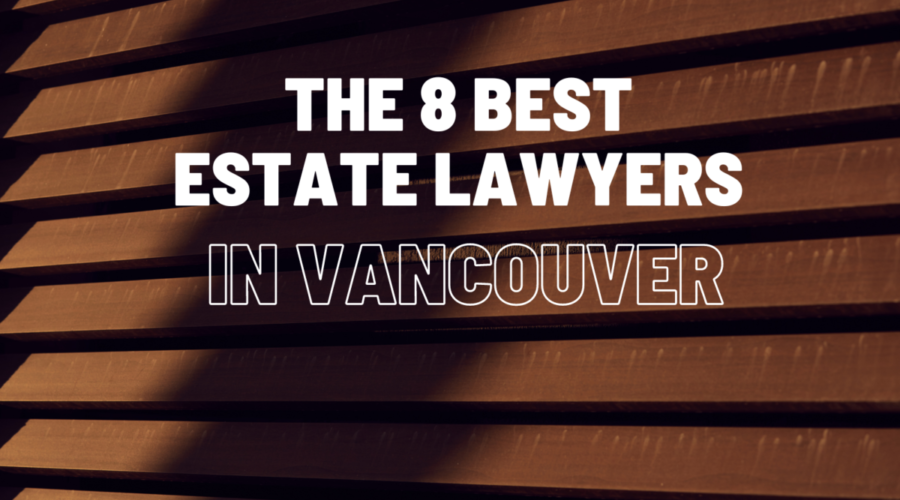 The 8 Best Estate Lawyers in Vancouver