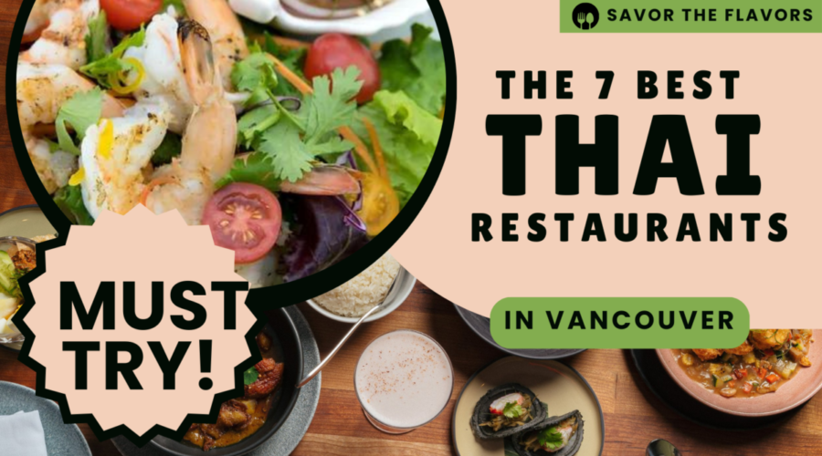 Savor the Flavors: The 7 Best Thai Restaurants in Vancouver