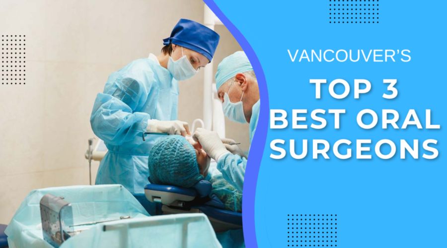 Top 3 Best Oral Surgeons in Vancouver