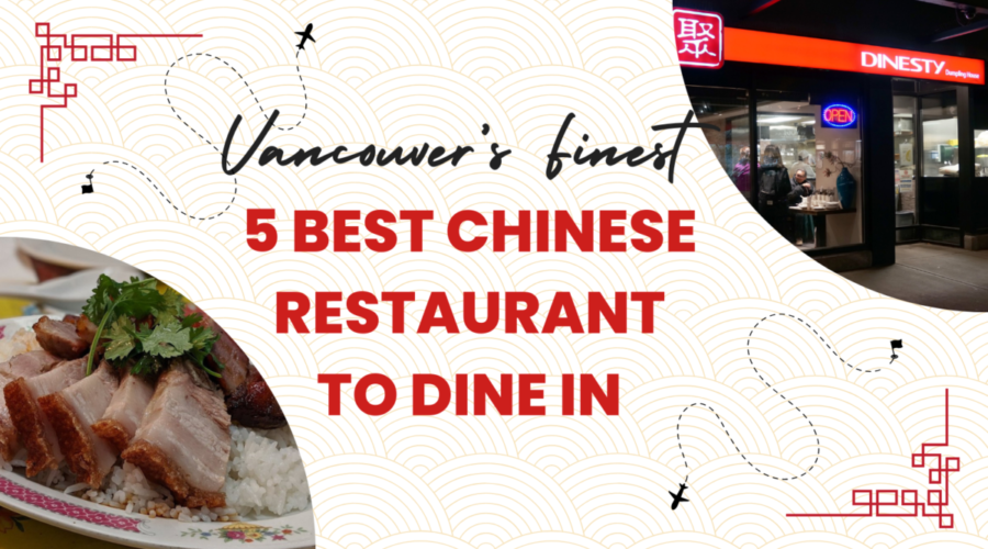 Vancouver’s Finest: 5 Best Chinese Restaurants to Dine In