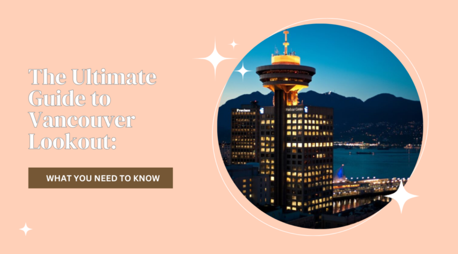 The Ultimate Guide to Vancouver Lookout: What You Need to Know