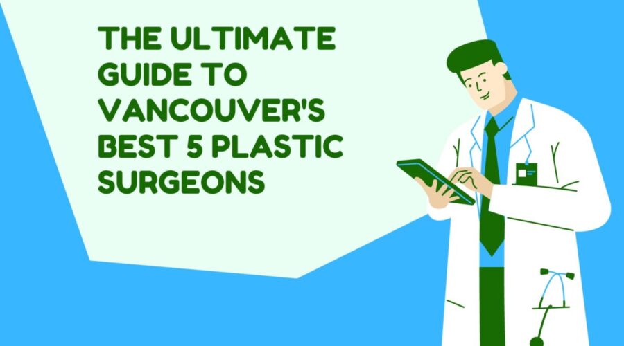 The Ultimate Guide to Vancouver’s Best 5 Plastic Surgeons