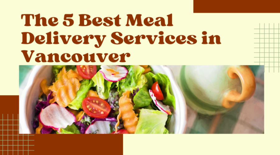 Savor the Best: 5 Premier Meal Delivery Services in Vancouver