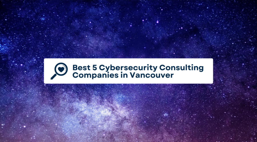 Best 5 Cybersecurity Consulting Companies in Vancouver