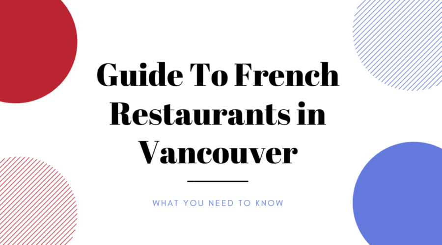 Guide To French Restaurants In Vancouver: What You Need to Know