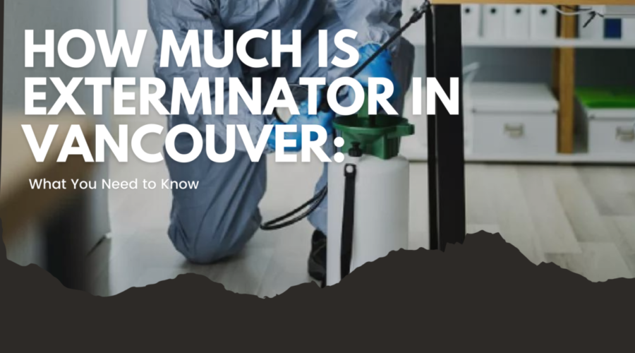 How Much Is Exterminator In Vancouver: What You Need to Know