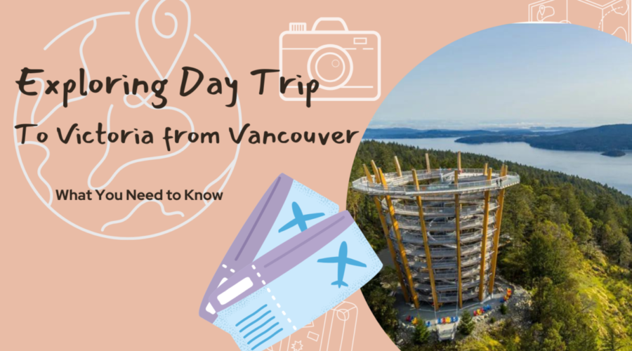 Exploring Daytrip To Victoria From Vancouver: What You Need to Know