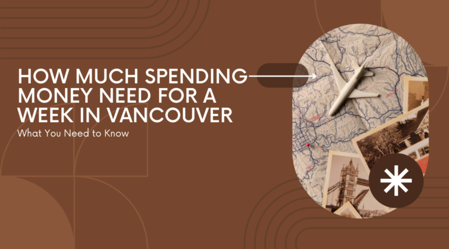 How Much Spending Money Do You Need for a Week in Vancouver?